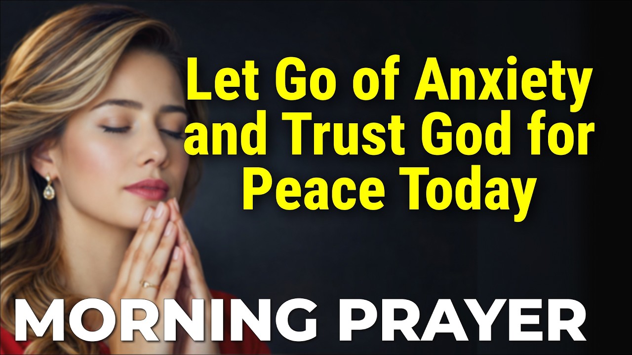 Morning Prayer to Let Go of Anxiety and Trust God for Peace Today (2026 ...