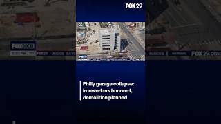 Philly garage collapse: ironworkers honored, demolition planned