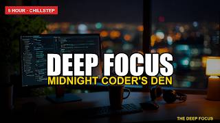 Deep Focus Music — Midnight Coder's Den | 5 Hour Cinematic Chillstep for Deep Work, Coding & Study