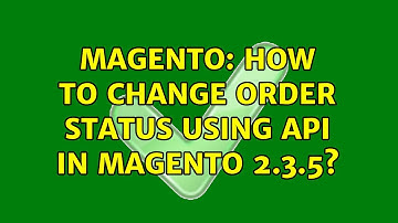 Magento: How to Change Order Status using Api in magento 2.3.5? (2 Solutions!!)
