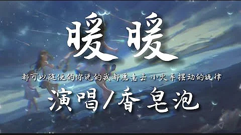 暖暖-香皂泡‘都可以随便的你说的我都愿意去 小火车摆动的旋律’动态歌词lyrics 高音质 - 天天要闻