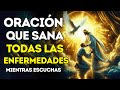 ORACIÓN MILAGROSA QUE SANA TODAS LAS ENFERMEDADES | CONECTA CON LA FE PARA CURAR TU CUERPO