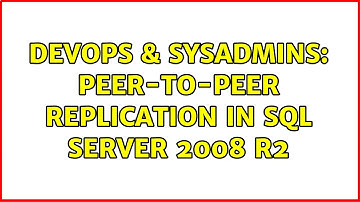 DevOps & SysAdmins: peer-to-peer replication in SQL server 2008 R2