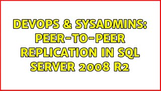 DevOps & SysAdmins: peer-to-peer replication in SQL server 2008 R2