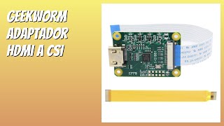 RESEÑA (2026) : Geekworm Adaptador HDMI a CSI. DETALLES