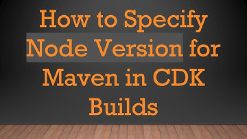 How to Specify Node Version for Maven in CDK Builds