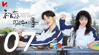 ENG SUB |《初戀那件小事 A Little Thing Called First Love》EP07——主演：賴冠霖，趙今麥，王潤澤