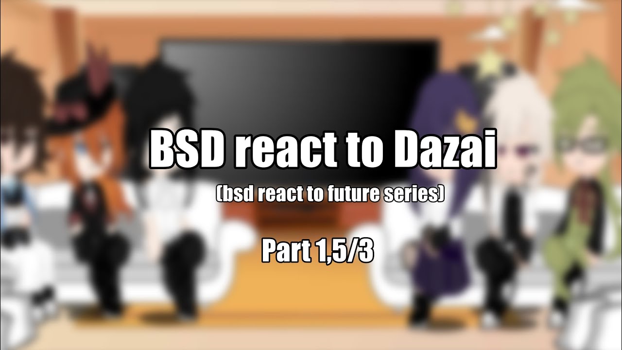[] BSD react to Dazai [] Part 1,5/3 [] PUT IN 2X [] ‼️Videos do not belong to me‼️ [] ‼️TW‼️ []