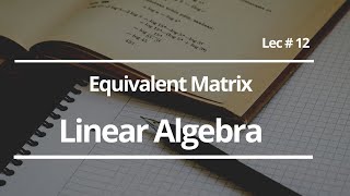 Equivalent Matrix | Linear Algebra
