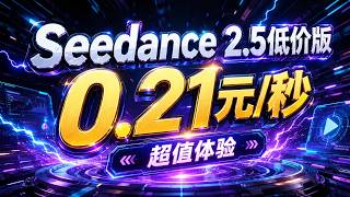 seedance2.5满血版内部活动价0.21元每秒