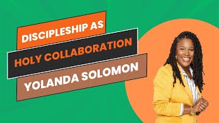 Discipleship as Holy Collaboration with Yolanda Solomon #Discipleship #jesus #urbanapologetics