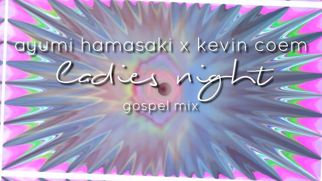 Ayumi Hamasaki X Kevin Coem Ladies Night Gospel Mix Ayumix Yayafa