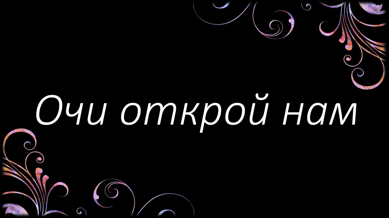 Очи открой нам Очи открой нам