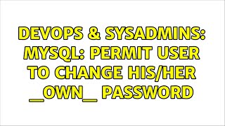 DevOps & SysAdmins: MySQL: Permit user to change his/her _own_ password (2 Solutions!!)