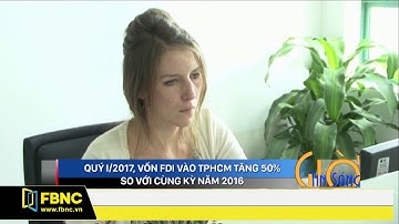 FBNC - QUÝ I/2017, VỐN FDI VÀO TPHCM TĂNG 50% SO VỚI CÙNG KỲ NĂM 2016