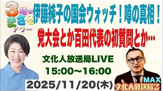 【伊藤純子の国会ウォッチ！噂の真相！】党大会とか百田代表の初質問とか…他 2025/11/20(木)文化人放送局LIVE 15:00~16:00『3時のまさるアワーMAX」