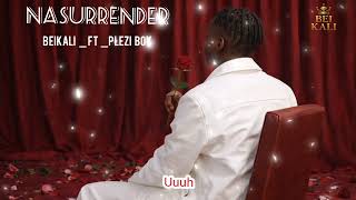 NA SURRENDER , BEIKALI FT PLEZI BWOY