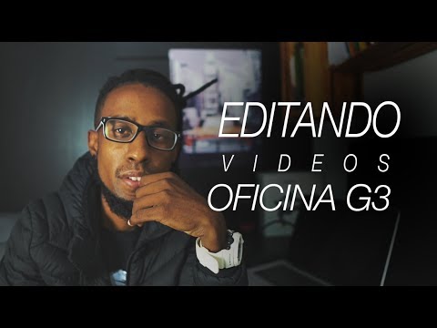 Como eu edito Videos | Oficina G3