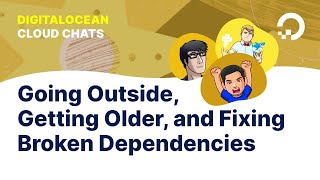 Going Outside, Getting Older, and Fixing Broken Dependencies | Cloud Chats: Episode 9