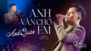 ANH VẪN CHỜ EM - ANH QUÂN IDOL x KHẮC ANH | Dù là bao lâu, tình yêu anh vẫn luôn đậm sâu...