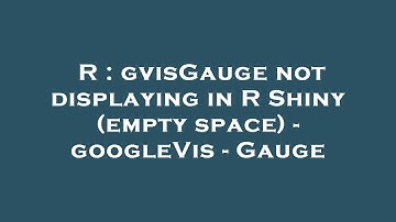 R : gvisGauge not displaying in R Shiny (empty space) - googleVis - Gauge