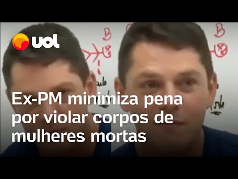 Ex-PM minimiza pena por violar corpos de mulheres mortas: 'Vale responder'