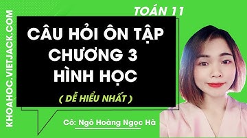 Toán học 11 - Câu hỏi ôn tập chương 3 Hình học - Cô Ngô Hoàng Ngọc Hà (DỄ HIỂU NHẤT)