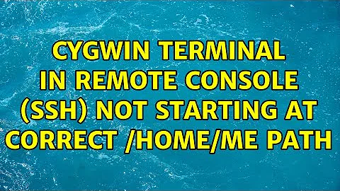 CygWin terminal in remote console (SSH) not starting at correct $HOME path (2 Solutions!!)
