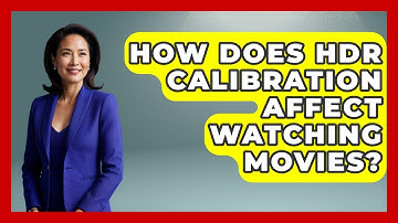How Does HDR Calibration Affect Watching Movies? - NextGen Viewing and Audio