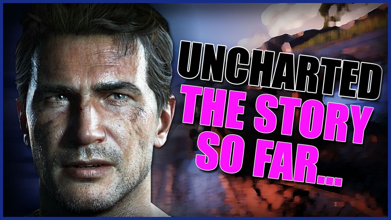 Uncharted 1- 3 - The Story So Far 