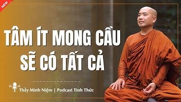Thầy Minh Niệm - TÂM ÍT MONG CẦU SẼ CÓ TẤT CẢ (Hay Vô Cùng) | Podcast Tỉnh Thức
