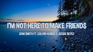 Sam Smith - I'm Not Here To Make Friends Ft. Calvin Harris & Jessie Reyez (Lyrics)