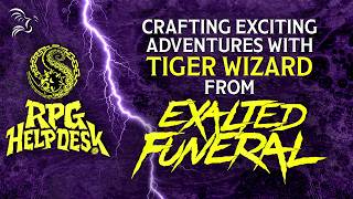 Crafting Exciting Adventures w/ Tiger Wizard from Exalted Funeral | RPG Help Desk