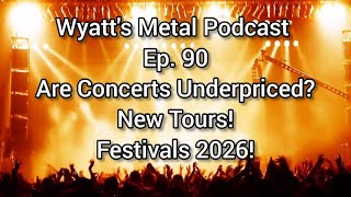 Are Concerts Underpriced? New Tours & Festivals + More - Wyatts Metal Podcast Ep. 90