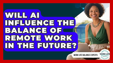 Will AI Influence the Balance of Remote Work in the Future? | Work Life Balance Experts News