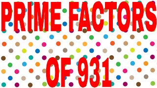PRIME FACTORS OF 931