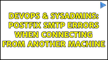 DevOps & SysAdmins: Postfix SMTP errors when connecting from another machine