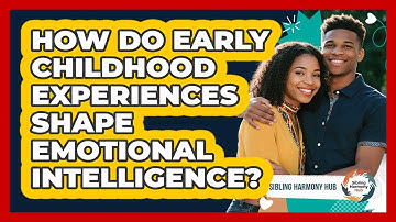 How Do Early Childhood Experiences Shape Emotional Intelligence? - Sibling Harmony Hub