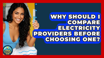 Why Should I Compare Electricity Providers Before Choosing One? - Your Utilities Hub