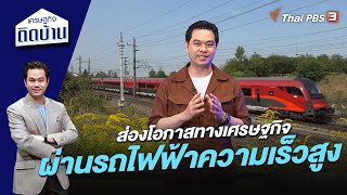 ส่องโอกาสทางเศรษฐกิจผ่านโครงการรถไฟฟ้าความเร็วสูง | เศรษฐกิจติดบ้าน