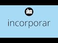 Que significa INCORPORAR • incorporar SIGNIFICADO • incorporar DEFINICIÓN • Que es INCORPORAR Mp3 Song