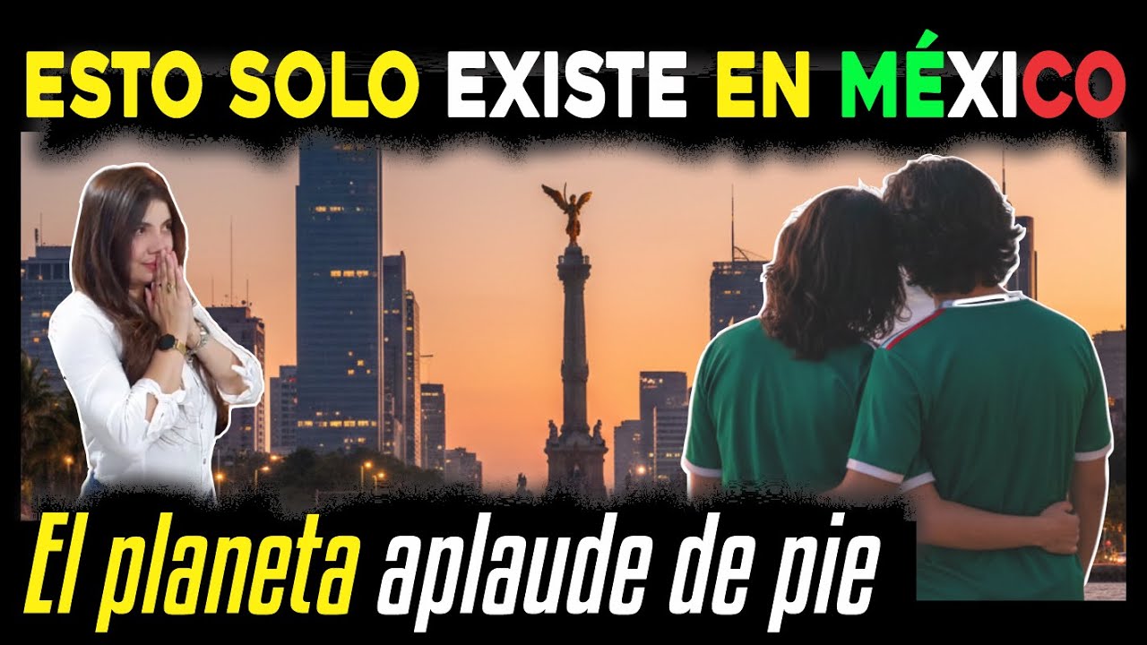 Por esto MÉXICO MARCA la DIFERENCIA y el MUNDO APLAUDE de PIE