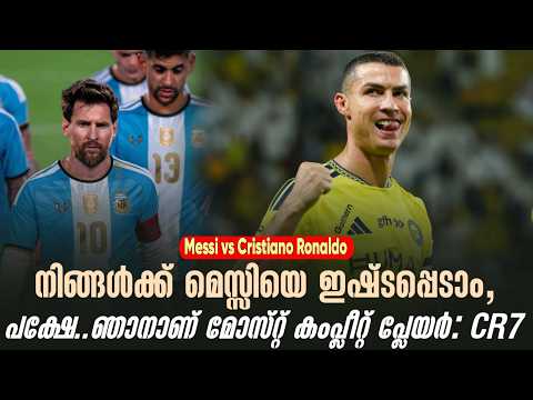 നിങ്ങൾക്ക് Messiയെ ഇഷ്‌ടപ്പെടാം, പക്ഷേഞാനാണ് മോസ്‌റ്റ് കംപ്ലീറ്റ് പ്ലേയർ:CR7