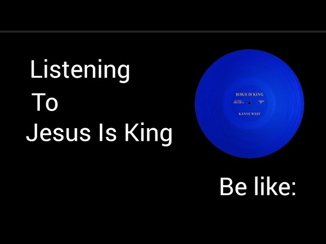 Listening to Jesus Is King by Kanye West be like: