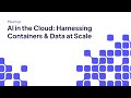 AI in the Cloud: Harnessing Containers &amp; Data at Scale