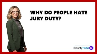Why Do People Hate Jury Duty?