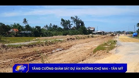 Tăng cường giám sát dự án đường Chợ Mai – Tân Mỹ