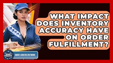 What Impact Does Inventory Accuracy Have On Order Fulfillment? - Smart Logistics Network