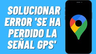 Cómo solucionar error 'Se ha perdido la señal GPS' en Google Maps screenshot 5