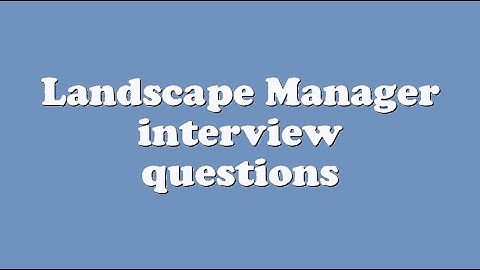 Landscape Manager interview questions